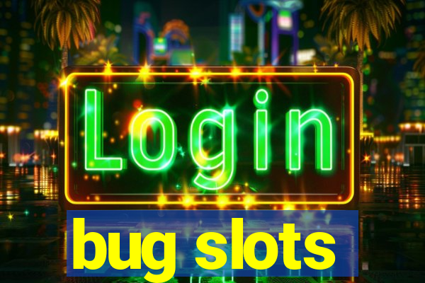 bug slots